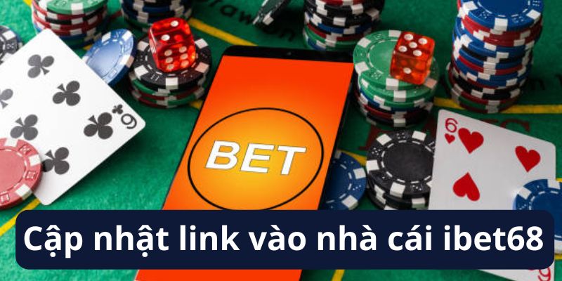 Cập nhật link vào nhà cái ibet68 an toàn và nhanh chóng