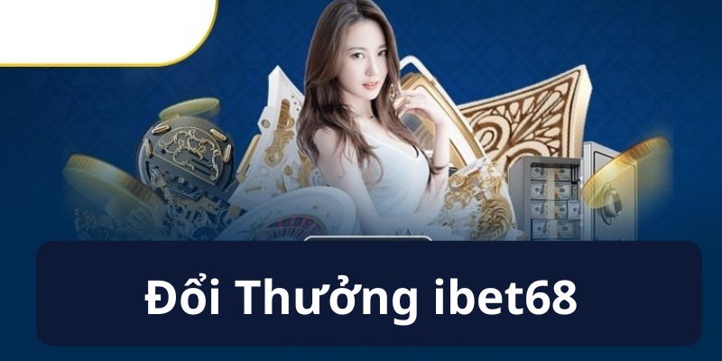 Đổi thưởng ibet68 mang đến phần thưởng lớn cho người chơi