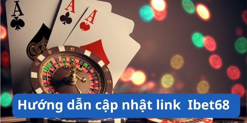 Lợi ích cập nhật link vào ibet68 mỗi ngày