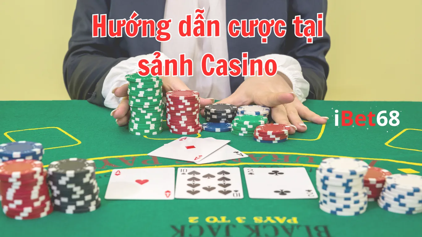 Hướng dẫn các bước đặt cược tại sảnh Casino Ibet68 