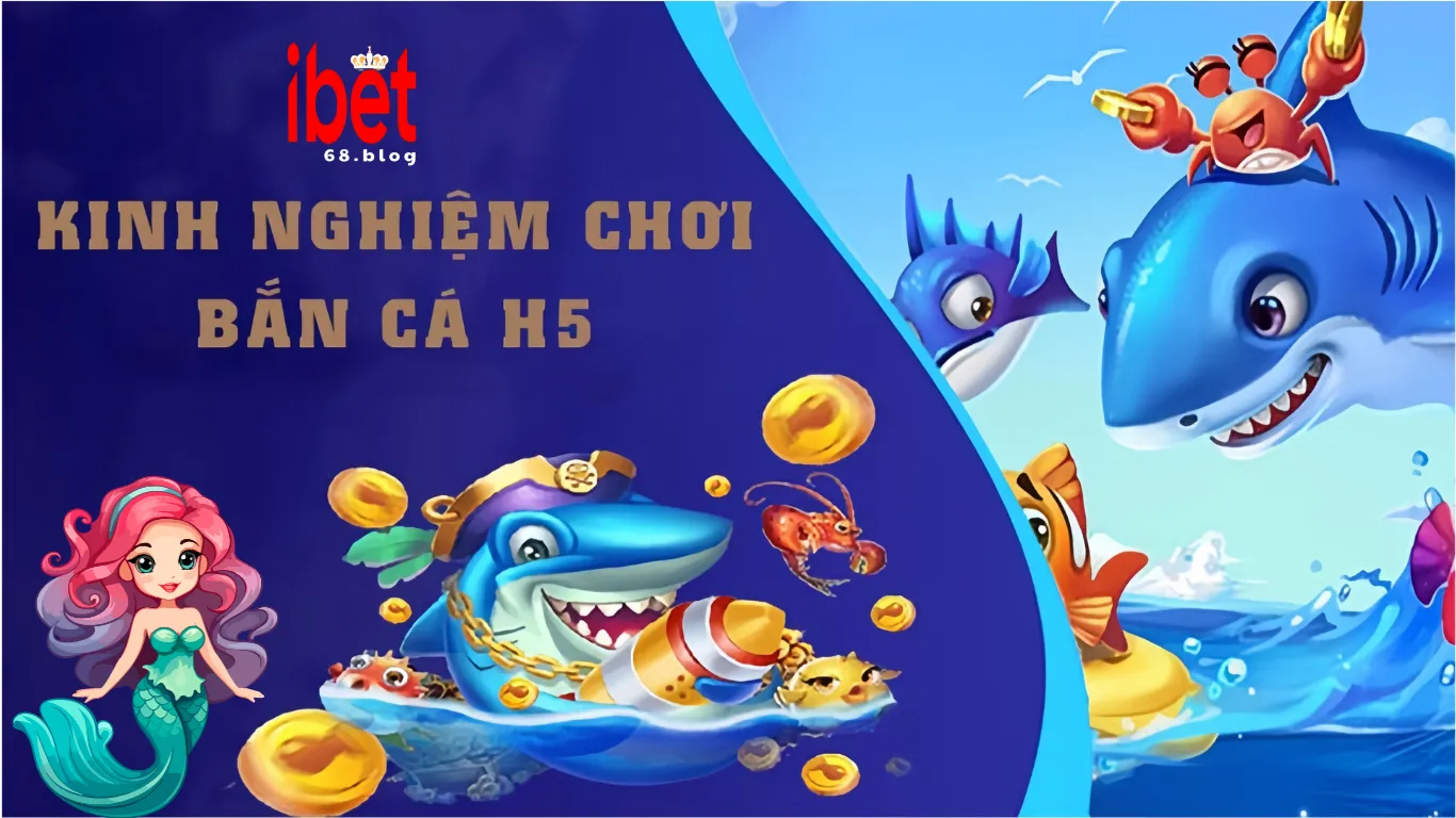 Bật mí kinh nghiệm chơi bắn cá h5 online ibet68